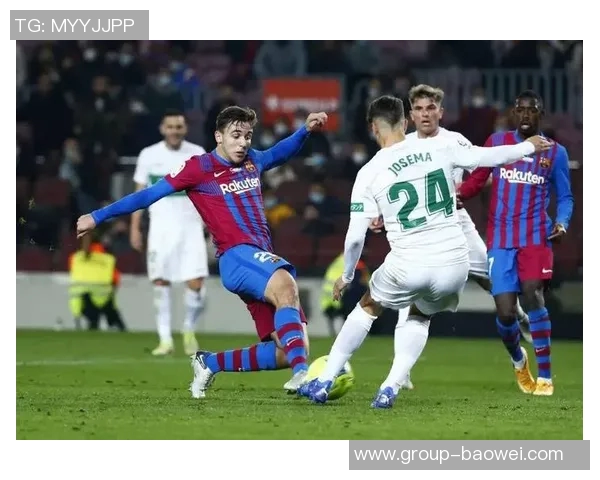 阿斯评论巴萨小将福特加盟埃尔切是明智之举潜力巨大值得期待